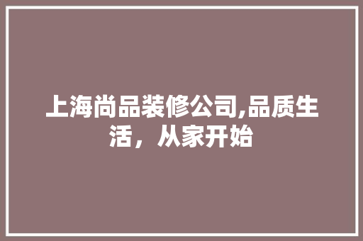 上海尚品装修公司,品质生活，从家开始 客厅装修