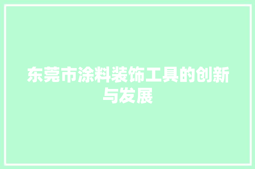 东莞市涂料装饰工具的创新与发展