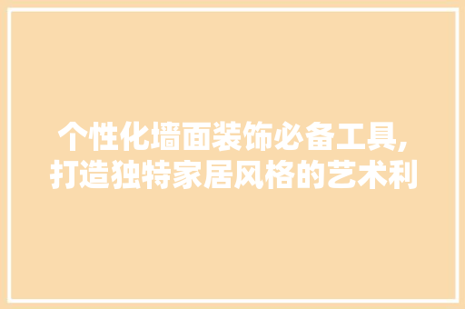 个性化墙面装饰必备工具,打造独特家居风格的艺术利器