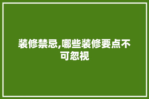装修禁忌,哪些装修要点不可忽视 室内设计