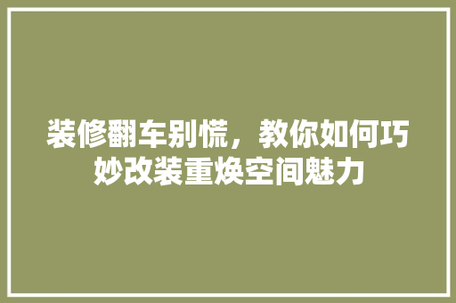 装修翻车别慌，教你如何巧妙改装重焕空间魅力 现代风格装饰