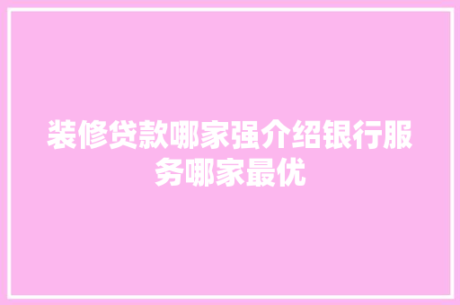 装修贷款哪家强介绍银行服务哪家最优 软装设计