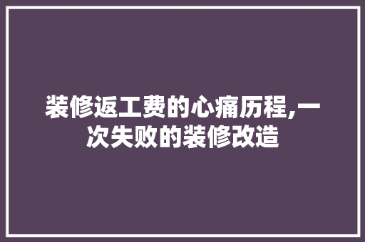 装修返工费的心痛历程,一次失败的装修改造 卧室装修