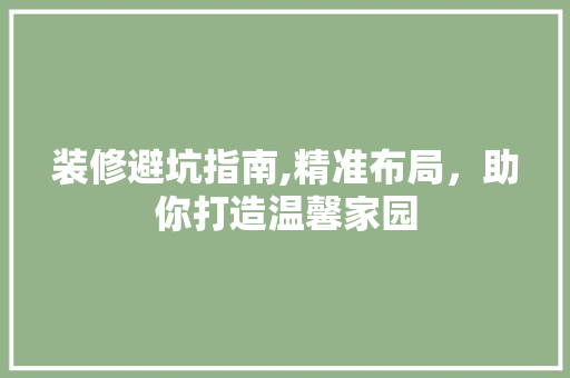 装修避坑指南,精准布局，助你打造温馨家园 室内设计