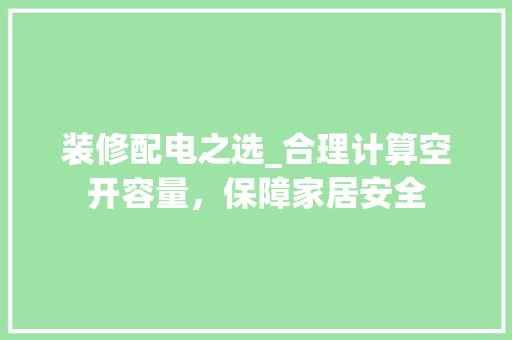 装修配电之选_合理计算空开容量，保障家居安全
