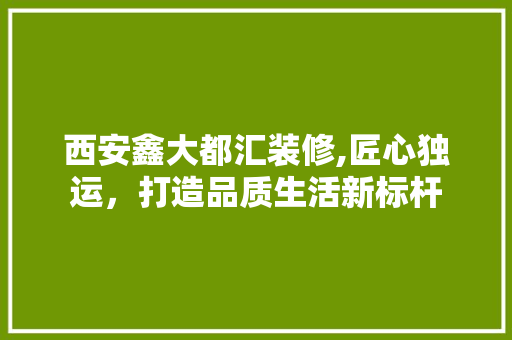 西安鑫大都汇装修,匠心独运，打造品质生活新标杆 卧室装修