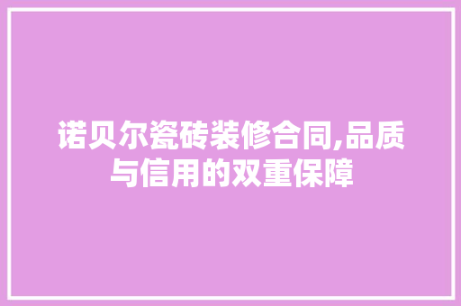 诺贝尔瓷砖装修合同,品质与信用的双重保障 卧室装修