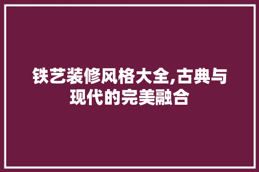 铁艺装修风格大全,古典与现代的完美融合