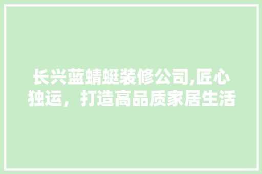 长兴蓝蜻蜓装修公司,匠心独运，打造高品质家居生活