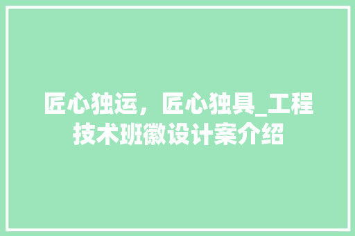 匠心独运，匠心独具_工程技术班徽设计案介绍 家居装修