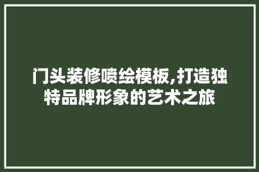 门头装修喷绘模板,打造独特品牌形象的艺术之旅
