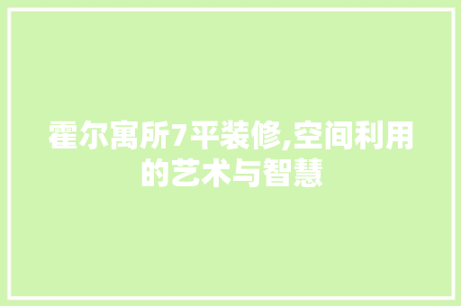 霍尔寓所7平装修,空间利用的艺术与智慧 室内设计