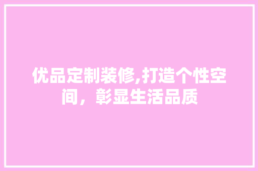 优品定制装修,打造个性空间，彰显生活品质 地板材料