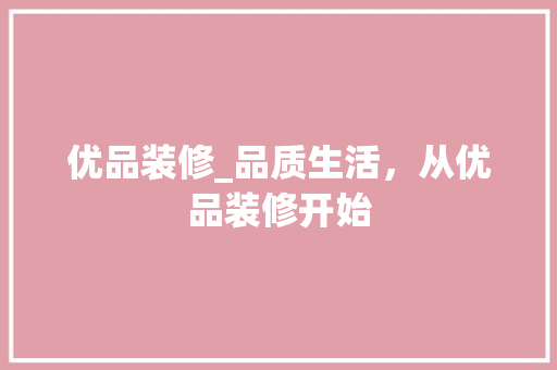 优品装修_品质生活，从优品装修开始 室内设计
