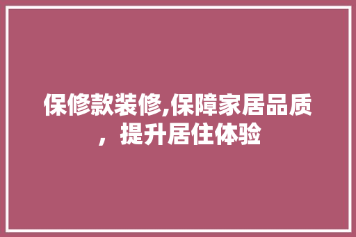 保修款装修,保障家居品质，提升居住体验 软装设计
