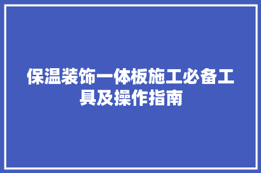 保温装饰一体板施工必备工具及操作指南