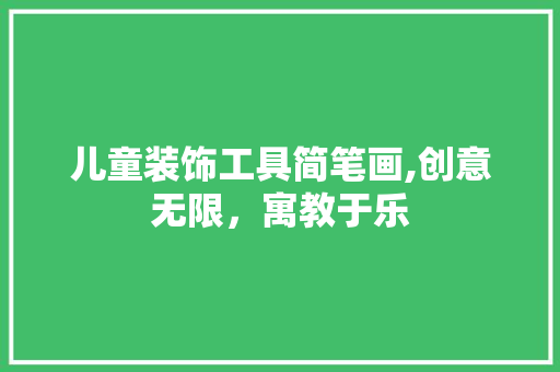 儿童装饰工具简笔画,创意无限，寓教于乐 现代风格装饰
