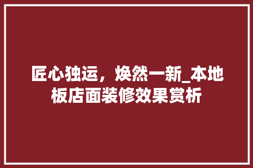 匠心独运，焕然一新_本地板店面装修效果赏析