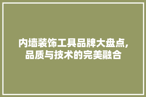 内墙装饰工具品牌大盘点,品质与技术的完美融合