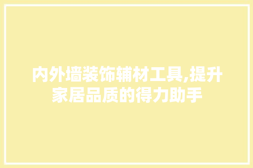 内外墙装饰辅材工具,提升家居品质的得力助手 木雕艺术