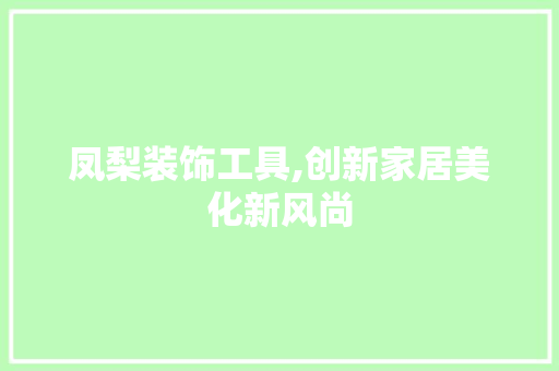 凤梨装饰工具,创新家居美化新风尚 中式风格装饰