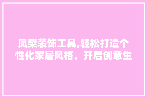 凤梨装饰工具,轻松打造个性化家居风格，开启创意生活新篇章 客厅装修