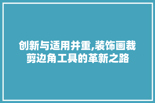 创新与适用并重,装饰画裁剪边角工具的革新之路 地板材料