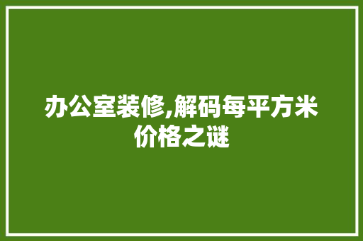 办公室装修,解码每平方米价格之谜 木雕艺术