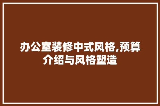 办公室装修中式风格,预算介绍与风格塑造 卧室装修