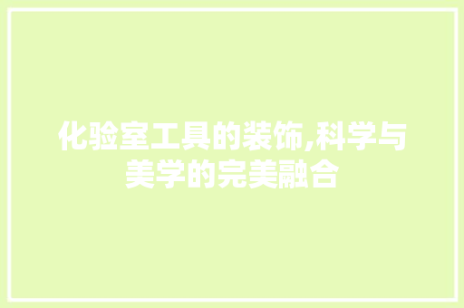 化验室工具的装饰,科学与美学的完美融合 软装设计