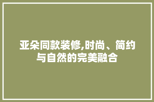 亚朵同款装修,时尚、简约与自然的完美融合 室内设计