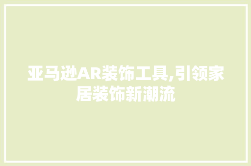 亚马逊AR装饰工具,引领家居装饰新潮流 软装设计