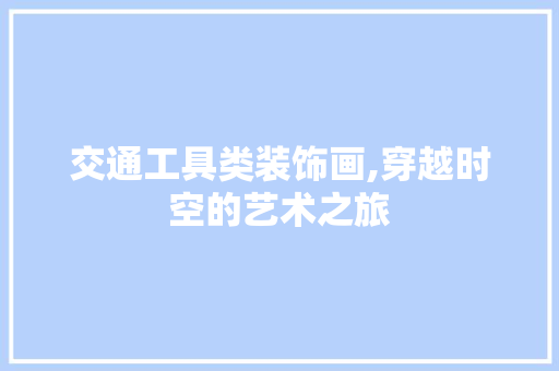 交通工具类装饰画,穿越时空的艺术之旅 室内设计