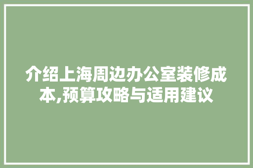 介绍上海周边办公室装修成本,预算攻略与适用建议 木雕艺术
