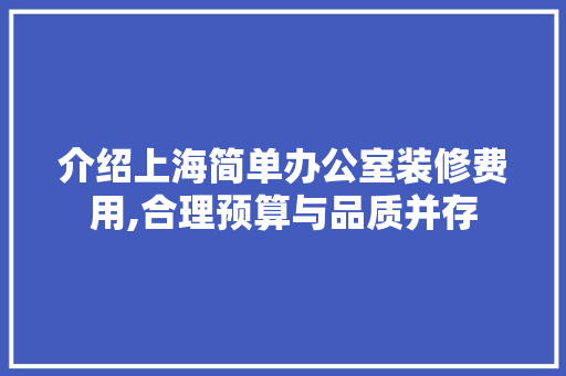 介绍上海简单办公室装修费用,合理预算与品质并存 木雕艺术
