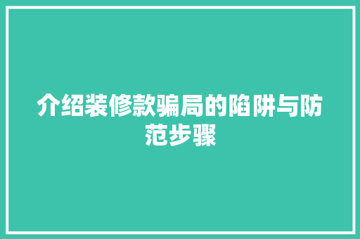 介绍装修款骗局的陷阱与防范步骤 中式风格装饰