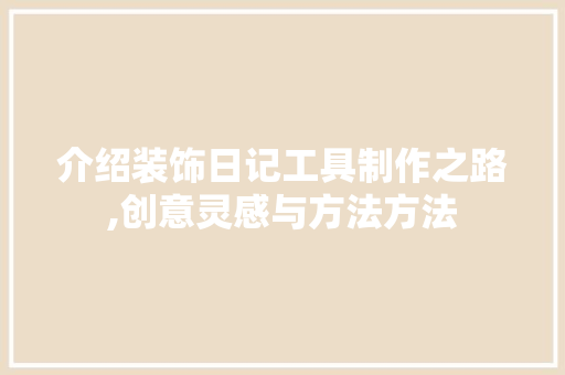 介绍装饰日记工具制作之路,创意灵感与方法方法 卧室装修