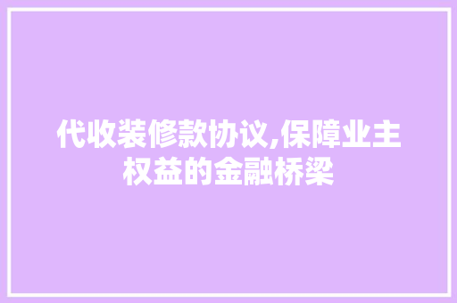 代收装修款协议,保障业主权益的金融桥梁 木雕艺术