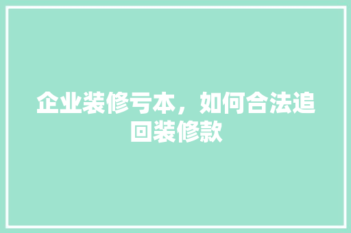 企业装修亏本，如何合法追回装修款 地板材料