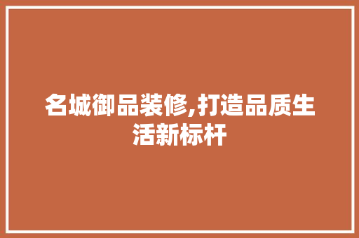 名城御品装修,打造品质生活新标杆