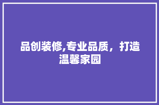 品创装修,专业品质，打造温馨家园 室内设计
