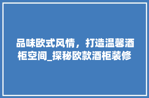 品味欧式风情，打造温馨酒柜空间_探秘欧款酒柜装修效果 客厅装修
