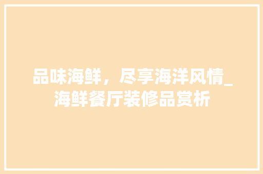 品味海鲜，尽享海洋风情_海鲜餐厅装修品赏析