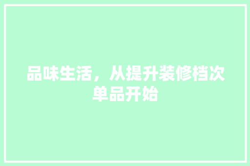 品味生活，从提升装修档次单品开始