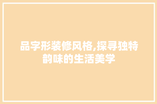 品字形装修风格,探寻独特韵味的生活美学 木雕艺术