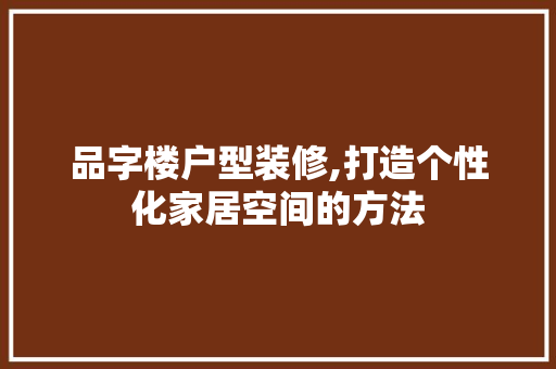 品字楼户型装修,打造个性化家居空间的方法 现代风格装饰