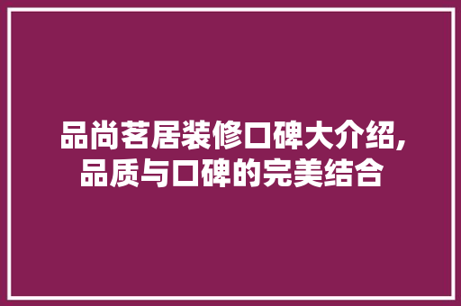 品尚茗居装修口碑大介绍,品质与口碑的完美结合 客厅装修