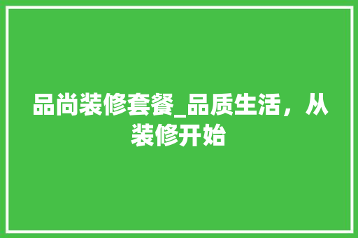 品尚装修套餐_品质生活，从装修开始 客厅装修