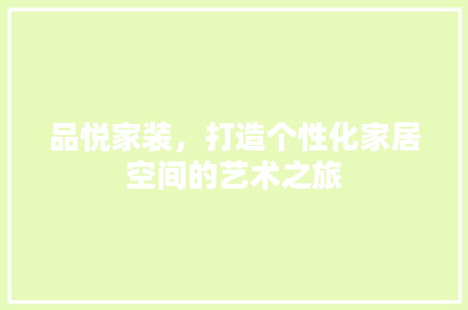 品悦家装，打造个性化家居空间的艺术之旅 现代风格装饰