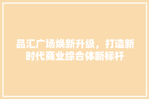 品汇广场焕新升级，打造新时代商业综合体新标杆